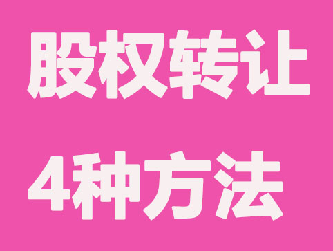 有限公司股權(quán)轉(zhuǎn)讓總共有這4種方法,別錯過